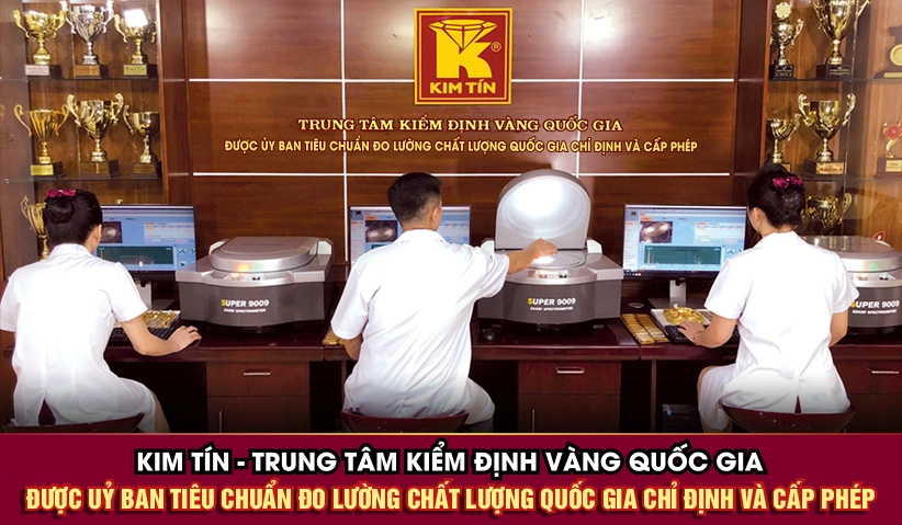 KIM TÍN - TRUNG TÂM KIỂM ĐỊNH VÀNG QUỐC GIA  ĐƯỢC TỔNG CỤC TIÊU CHUẨN CHẤT LƯỢNG ĐO LƯỜNG CHỈ ĐỊNH VÀ CẤP PHÉP